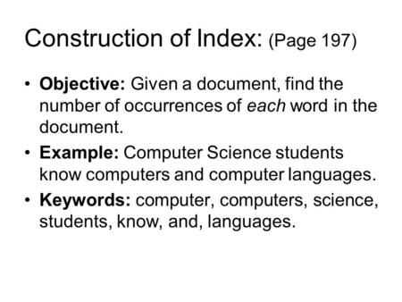 Construction of Index: (Page 197) Objective: Given a document, find the number of occurrences of each word in the document. Example: Computer Science students.
