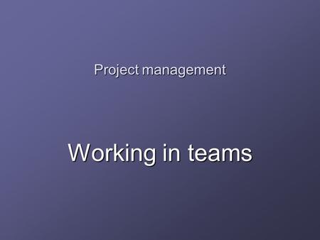 Project management Working in teams.