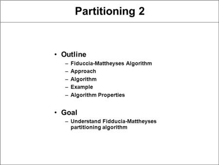 Partitioning 2 Outline Goal Fiduccia-Mattheyses Algorithm Approach