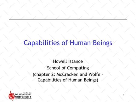 1 Capabilities of Human Beings Howell Istance School of Computing (chapter 2: McCracken and Wolfe – Capabilities of Human Beings)
