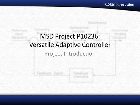 MSD Project P10236: Versatile Adaptive Controller Project Introduction P10236 Introduction.