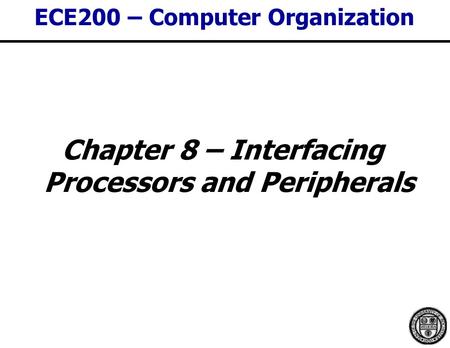 ECE200 – Computer Organization Chapter 8 – Interfacing Processors and Peripherals.