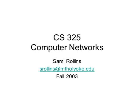 CS 325 Computer Networks Sami Rollins Fall 2003.