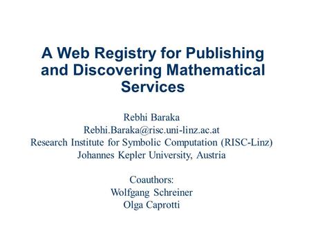 A Web Registry for Publishing and Discovering Mathematical Services Rebhi Baraka Research Institute for Symbolic Computation.