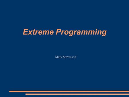Extreme Programming Mark Steverson. What Is Extreme Programming? ● Extreme Programming (XP) is a lightweight, agile methodology developed by Kent Beck.