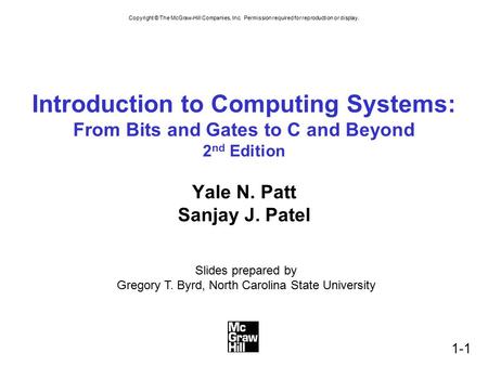 Copyright © The McGraw-Hill Companies, Inc. Permission required for reproduction or display. 1-1 Introduction to Computing Systems: From Bits and Gates.