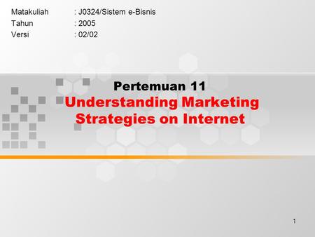 1 Pertemuan 11 Understanding Marketing Strategies on Internet Matakuliah: J0324/Sistem e-Bisnis Tahun: 2005 Versi: 02/02.