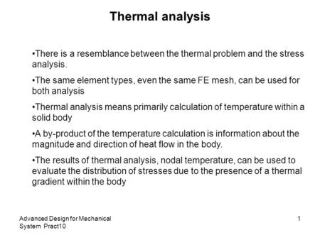 Thermal analysis There is a resemblance between the thermal problem and the stress analysis. The same element types, even the same FE mesh, can be used.