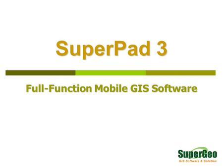 SuperPad 3 Full-Function Mobile GIS Software. Overview  SuperPad, full-function mobile GIS software, is designed for field survey and data collection.
