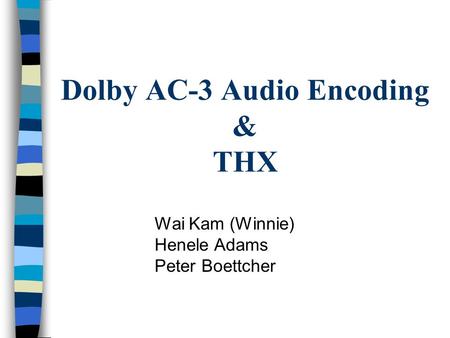 Dolby AC-3 Audio Encoding & THX Wai Kam (Winnie) Henele Adams Peter Boettcher.