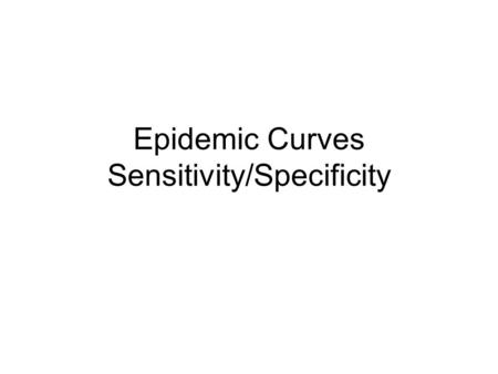 Epidemic Curves Sensitivity/Specificity. Epidemic Curve Time (since exposure) Number of New Cases.