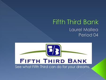 See what Fifth Third can do for your dreams..  Fifth Third bank originates from the Bank of Ohio Valley that opened in 1858  The Third National Bank.