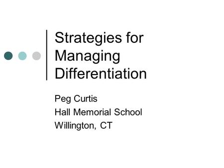 Strategies for Managing Differentiation Peg Curtis Hall Memorial School Willington, CT.