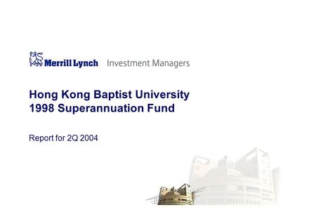 Report for 2Q 2004 Hong Kong Baptist University 1998 Superannuation Fund.
