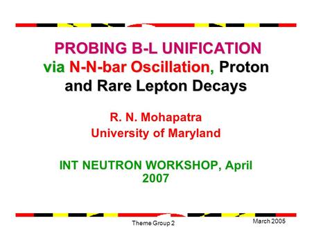 March 2005 Theme Group 2 PROBING B-L UNIFICATION via N-N-bar Oscillation, Proton and Rare Lepton Decays PROBING B-L UNIFICATION via N-N-bar Oscillation,