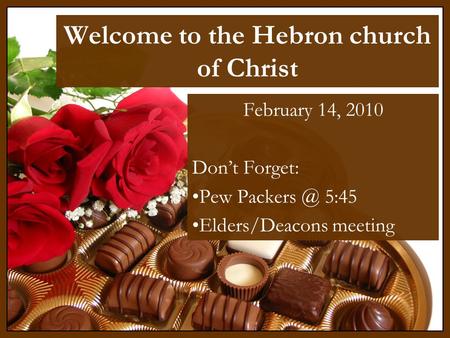 Welcome to the Hebron church of Christ February 14, 2010 Don’t Forget: Pew 5:45 Elders/Deacons meeting.