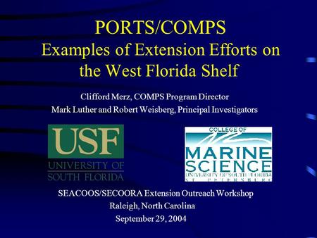 PORTS/COMPS Examples of Extension Efforts on the West Florida Shelf Clifford Merz, COMPS Program Director Mark Luther and Robert Weisberg, Principal Investigators.