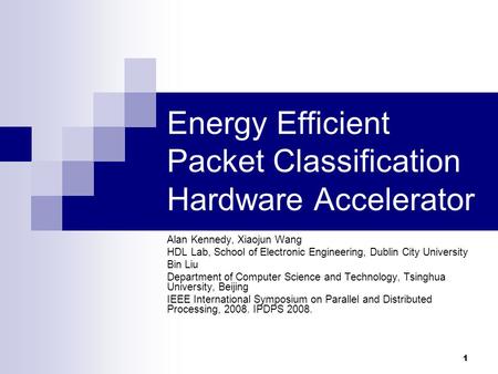 1 Energy Efficient Packet Classification Hardware Accelerator Alan Kennedy, Xiaojun Wang HDL Lab, School of Electronic Engineering, Dublin City University.