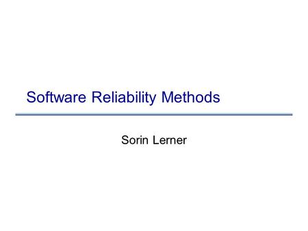 Software Reliability Methods Sorin Lerner. Software reliability methods: issues What are the issues?