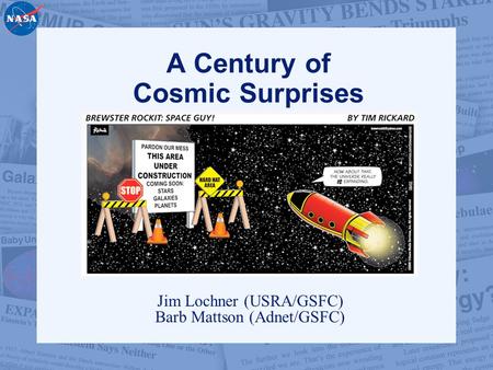 A Century of Cosmic Surprises Jim Lochner (USRA/GSFC) Barb Mattson (Adnet/GSFC)