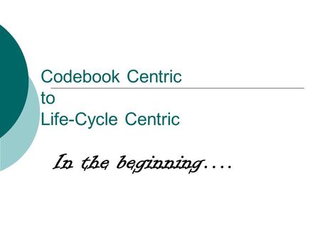 Codebook Centric to Life-Cycle Centric In the beginning….