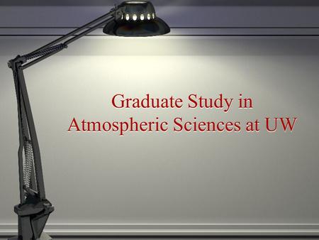 Graduate Study in Atmospheric Sciences at UW. Overview Classes & research Required core classes. Dynamic & synoptic meteorology Radiation Chemistry Cloud.
