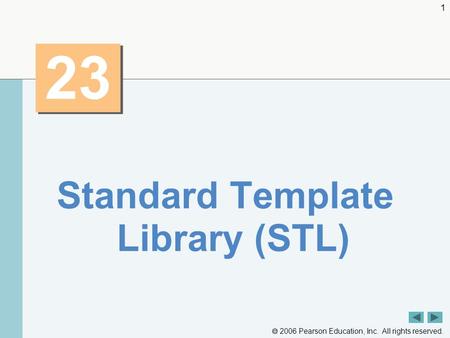  2006 Pearson Education, Inc. All rights reserved. 1 23 Standard Template Library (STL)