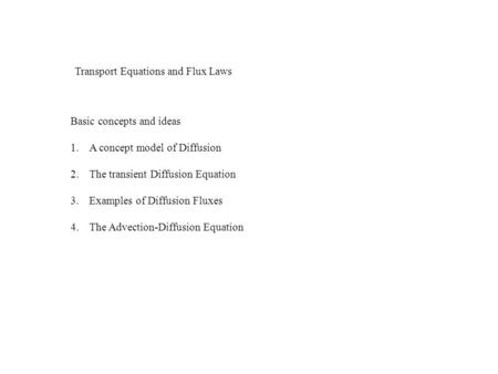 Transport Equations and Flux Laws Basic concepts and ideas 1.A concept model of Diffusion 2.The transient Diffusion Equation 3.Examples of Diffusion Fluxes.