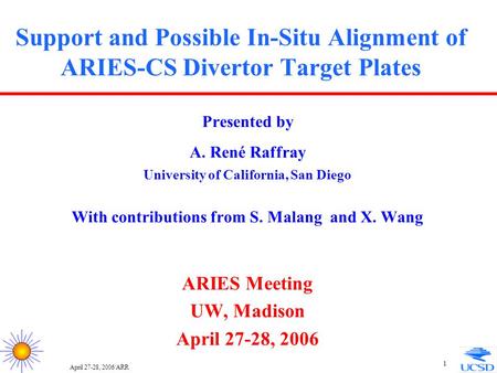 April 27-28, 2006/ARR 1 Support and Possible In-Situ Alignment of ARIES-CS Divertor Target Plates Presented by A. René Raffray University of California,