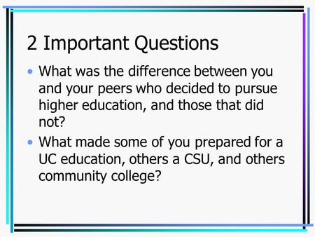 2 Important Questions What was the difference between you and your peers who decided to pursue higher education, and those that did not? What made some.
