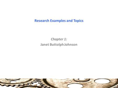 Research Examples and Topics Chapter 1: Janet Buttolph Johnson.