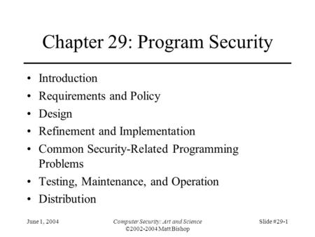 June 1, 2004Computer Security: Art and Science ©2002-2004 Matt Bishop Slide #29-1 Chapter 29: Program Security Introduction Requirements and Policy Design.