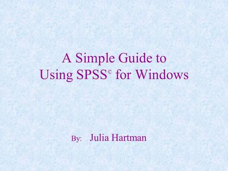 A Simple Guide to Using SPSS© for Windows