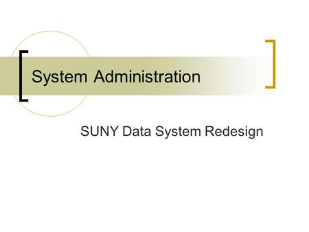 System Administration SUNY Data System Redesign. New System Overview Five data modules/submissions  Course  Term/Section  Student  Course Completion.