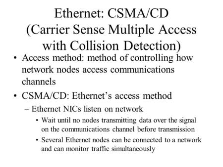 Ethernet: CSMA/CD (Carrier Sense Multiple Access with Collision Detection) Access method: method of controlling how network nodes access communications.