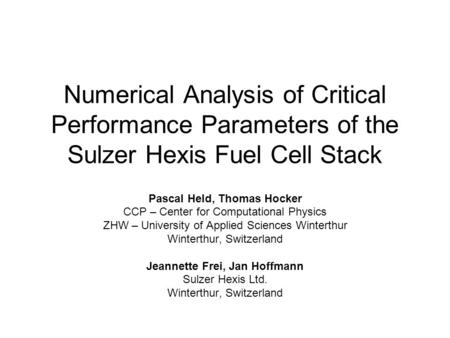 Numerical Analysis of Critical Performance Parameters of the Sulzer Hexis Fuel Cell Stack Pascal Held, Thomas Hocker CCP – Center for Computational Physics.