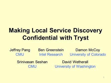 1 Making Local Service Discovery Confidential with Tryst Jeffrey Pang CMU Ben Greenstein Intel Research Srinivasan Seshan CMU David Wetherall University.
