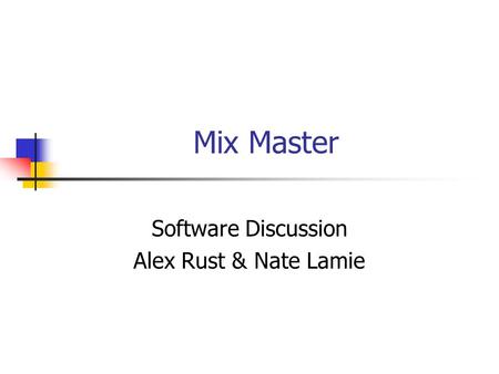 Mix Master Software Discussion Alex Rust & Nate Lamie.