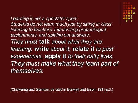 They must talk about what they are learning, write about it, relate it to past experiences, apply it to their daily lives. They must make what they learn.