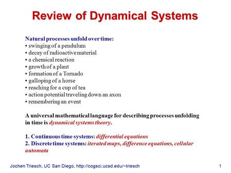 Jochen Triesch, UC San Diego,  1 Review of Dynamical Systems Natural processes unfold over time: swinging of a pendulum.