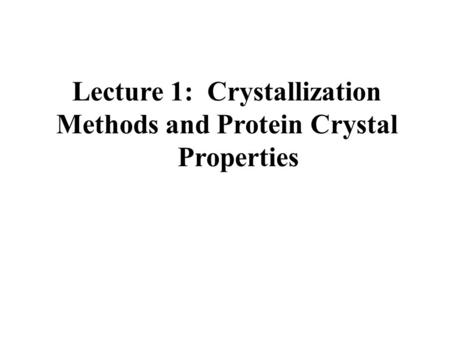 Lecture 1: Crystallization Methods and Protein Crystal Properties