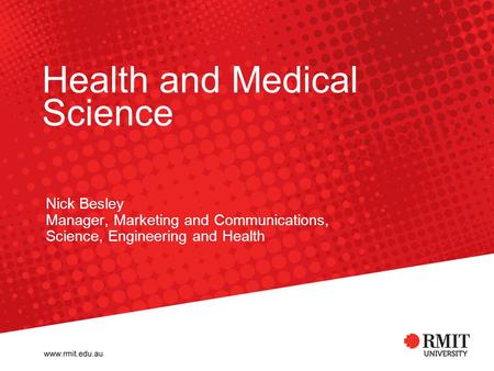 Health and Medical Science Nick Besley Manager, Marketing and Communications, Science, Engineering and Health.