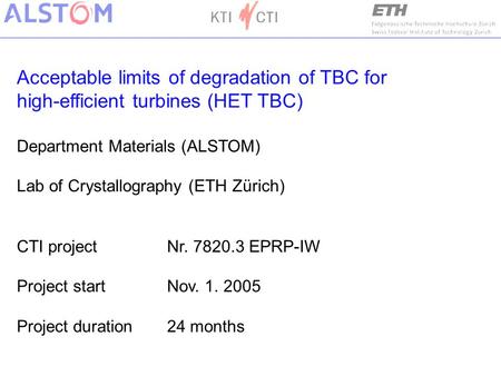 Acceptable limits of degradation of TBC for high-efficient turbines (HET TBC) Department Materials (ALSTOM) Lab of Crystallography (ETH Zürich) CTI project.