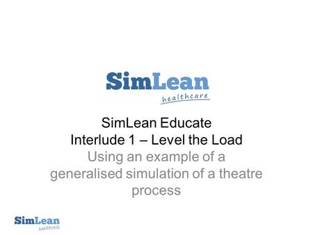 SimLean Educate Interlude 1 – Level the Load Using an example of a generalised simulation of a theatre process.