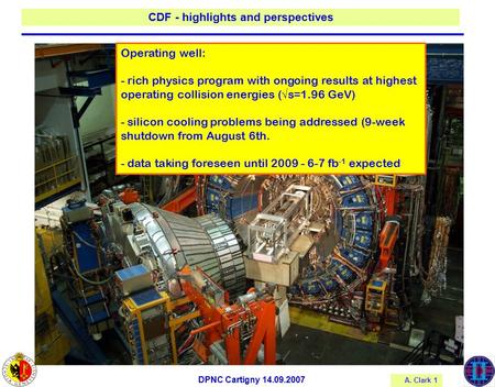 A. Clark 1 CDF - highlights and perspectives Operating well: - rich physics program with ongoing results at highest operating collision energies (√s=1.96.
