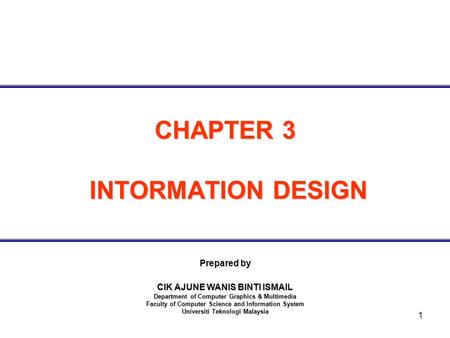 1 CHAPTER 3 INTORMATION DESIGN Prepared by CIK AJUNE WANIS BINTI ISMAIL Department of Computer Graphics & Multimedia Faculty of Computer Science and Information.