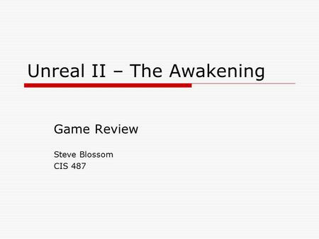 Unreal II – The Awakening Game Review Steve Blossom CIS 487.
