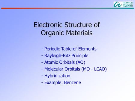 Electronic Structure of Organic Materials - Periodic Table of Elements - Rayleigh-Ritz Principle - Atomic Orbitals (AO) - Molecular Orbitals (MO - LCAO)