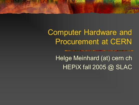 Computer Hardware and Procurement at CERN Helge Meinhard (at) cern ch HEPiX fall SLAC.