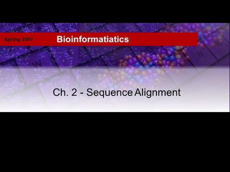 Spring 2007 Bioinformatiatics Ch. 2 - Sequence Alignment.